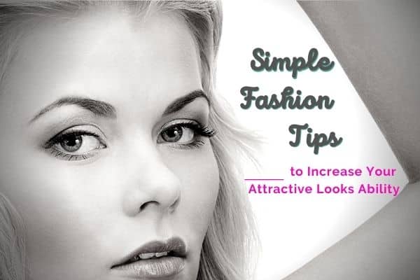 6 Simple Fashion Tips: Increase Your Attractive Looks 1 Simple Fashion Tips