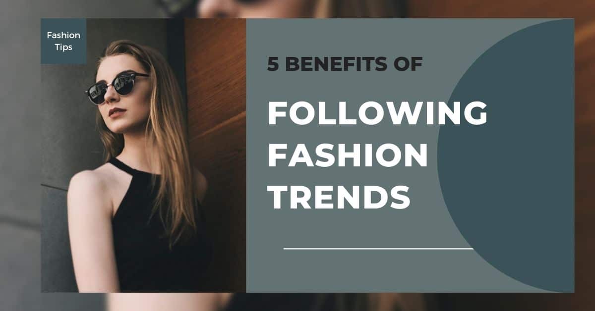 5 Benefits Of Following Fashion Trends - Textile Details