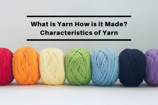 What is Yarn How is it Made Characteristics of Yarn