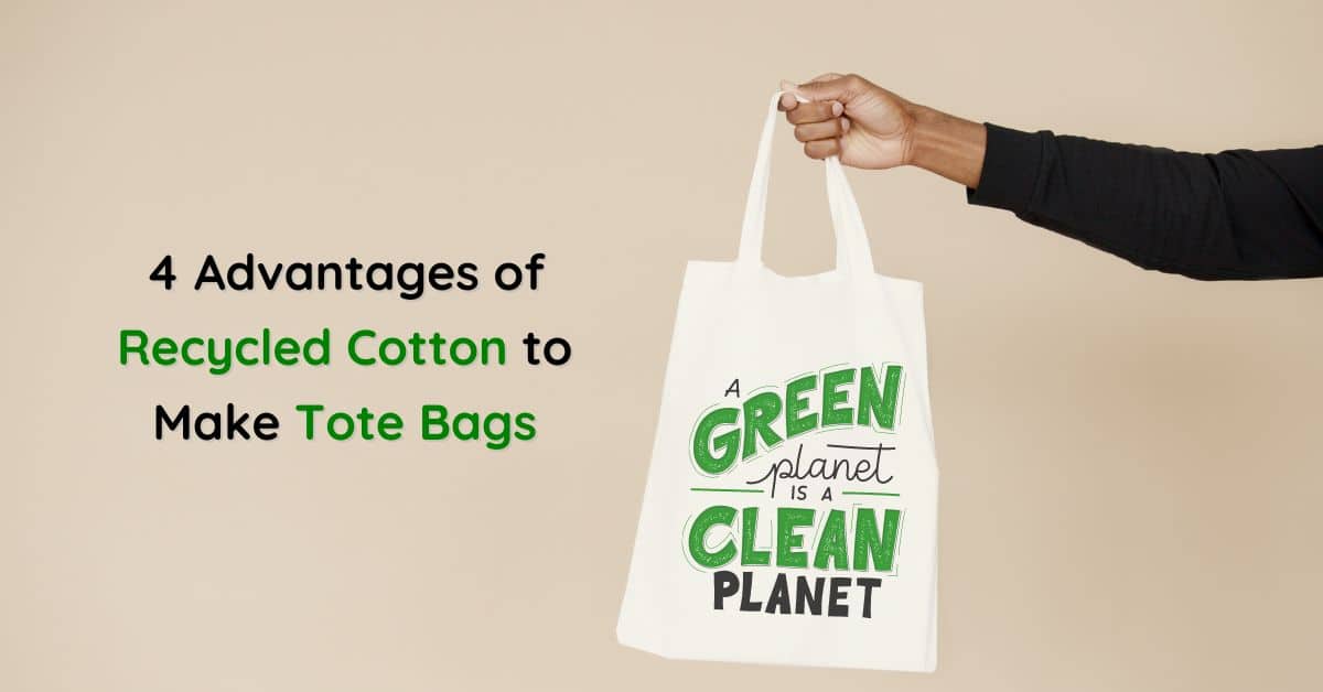 4 Advantages of Recycled Cotton to Make Tote Bags