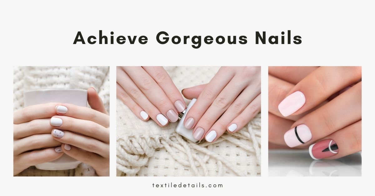 How to Achieve Gorgeous Nails