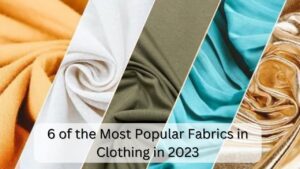 6 of the Most Popular Fabrics in Clothing in 2023