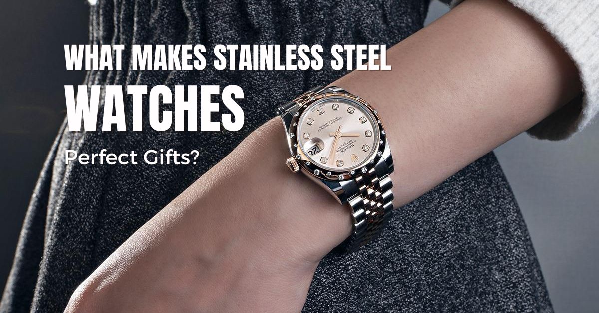 What Makes Stainless Steel Watches Perfect Gifts