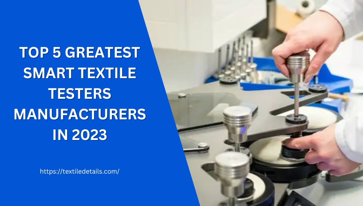 Top 5 Smart Textile Testers Manufacturers 9 Top 5 Greatest Smart Textile Testers Manufacturers in 2023