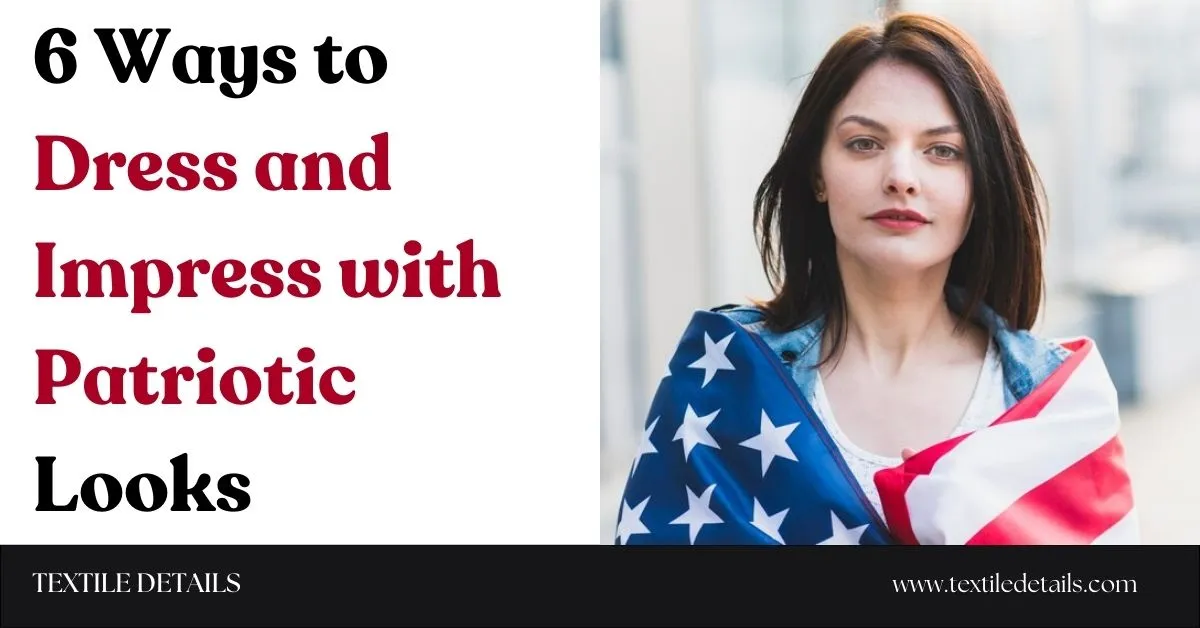 6 Ways to Dress and Impress with Patriotic Looks