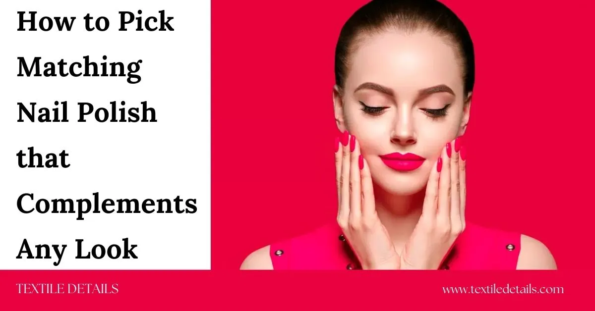 How to Pick Matching Nail Polish that Complements Any Look