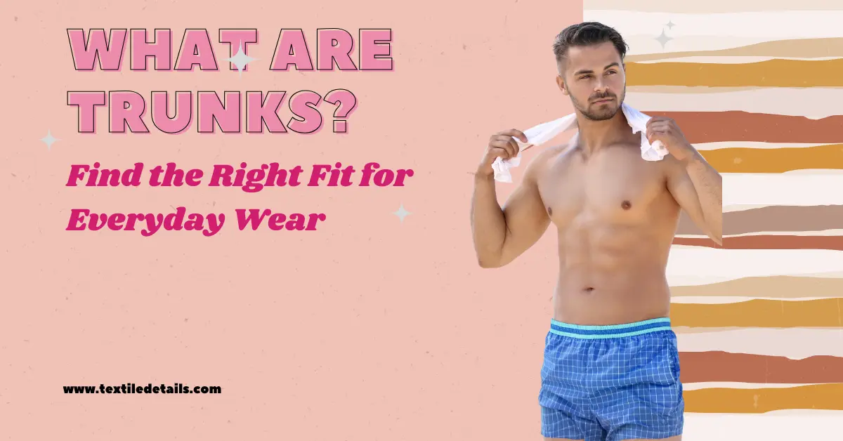 What are Trunks: Find the Right Fit for Everyday Wear 12 What are Trunks Find the Right Fit for Everyday Wear