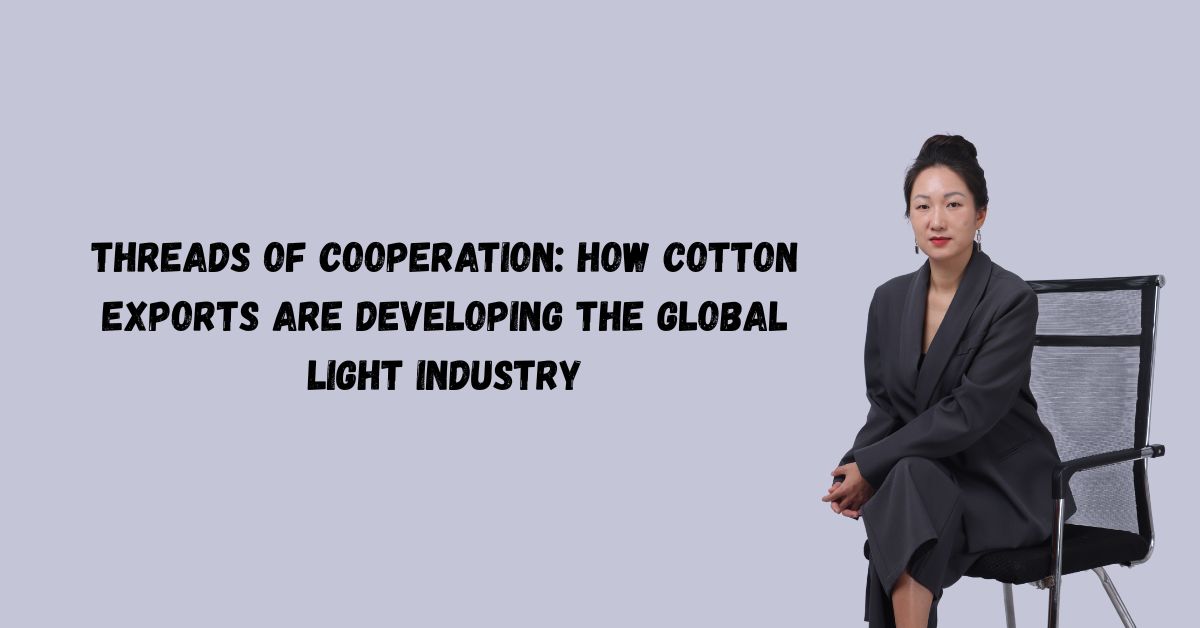 Threads of cooperation: how cotton exports are developing the global light industry 5 Threads of cooperation