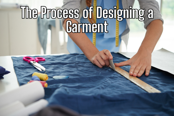 The Process of Designing a Garment