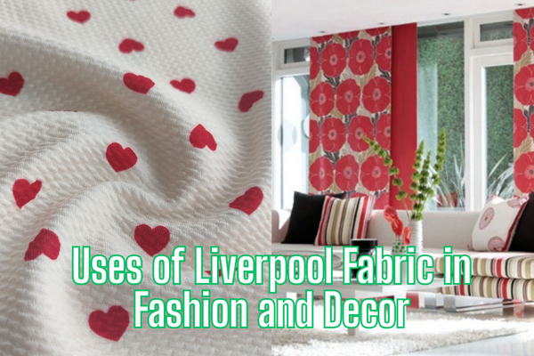 Uses of Liverpool Fabric in Fashion and Decor