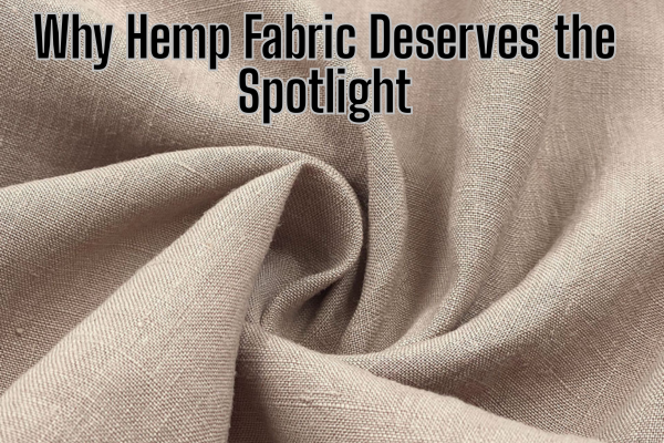 Why Hemp Fabric Deserves the Spotlight
