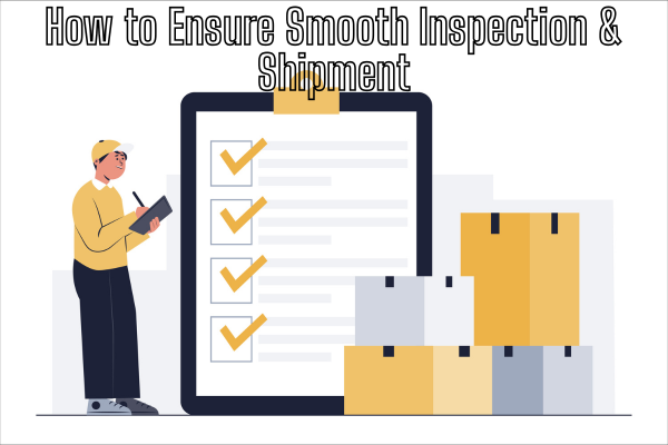 How to Ensure Smooth Inspection & Shipment