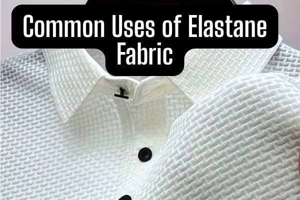 Ultimate Guide to Elastane Fabric: What Makes It So Flexible? 3 Common Uses of Elastane Fabric
