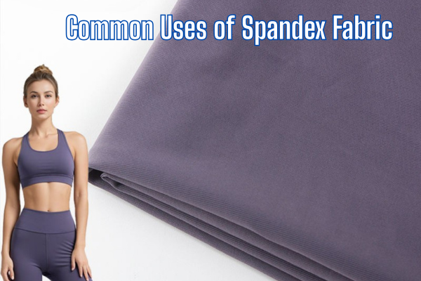 Spandex Fabric: The Stretchy Star of Modern Textiles 2 Common Uses of Spandex Fabric